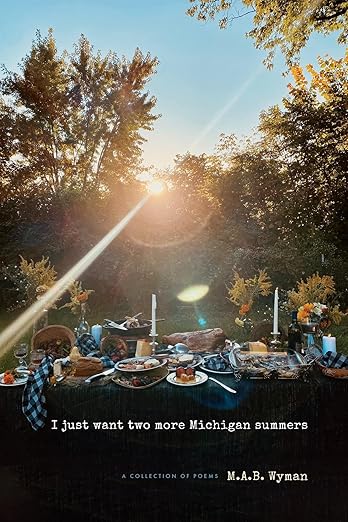 Local Poet - I just want two more Michigan summers: A Collection of Poems by M.A.B Wyman