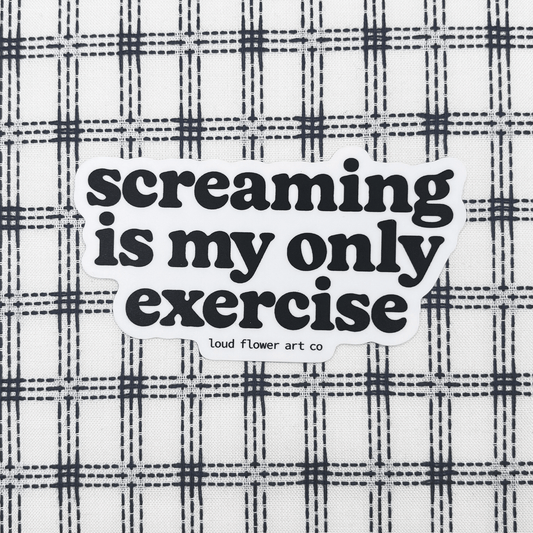 Screaming is My Only Exercise Sticker